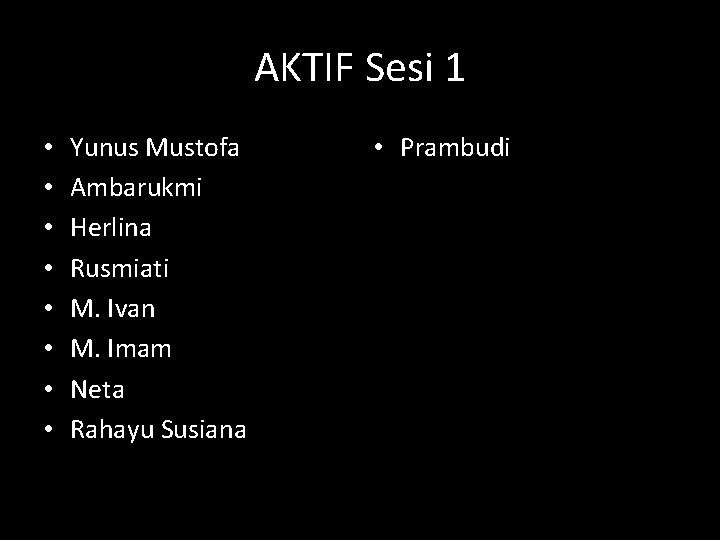 AKTIF Sesi 1 • • Yunus Mustofa Ambarukmi Herlina Rusmiati M. Ivan M. Imam