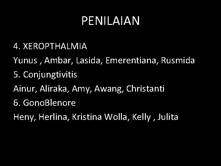 PENILAIAN 4. XEROPTHALMIA Yunus , Ambar, Lasida, Emerentiana, Rusmida 5. Conjungtivitis Ainur, Aliraka, Amy,