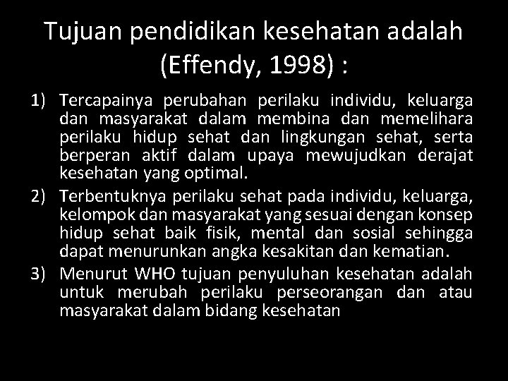 Tujuan pendidikan kesehatan adalah (Effendy, 1998) : 1) Tercapainya perubahan perilaku individu, keluarga dan