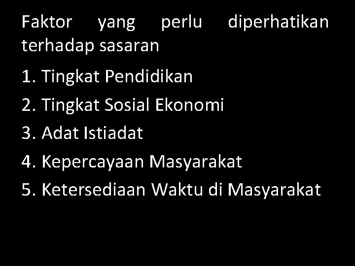 Faktor yang perlu terhadap sasaran diperhatikan 1. Tingkat Pendidikan 2. Tingkat Sosial Ekonomi 3.