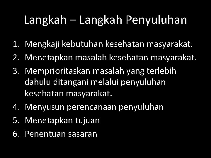 Langkah – Langkah Penyuluhan 1. Mengkaji kebutuhan kesehatan masyarakat. 2. Menetapkan masalah kesehatan masyarakat.