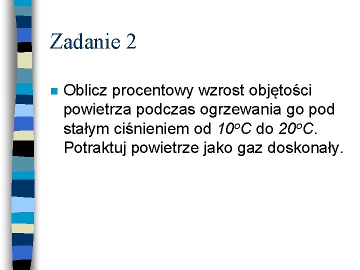 Zadanie 2 n Oblicz procentowy wzrost objętości powietrza podczas ogrzewania go pod stałym ciśnieniem