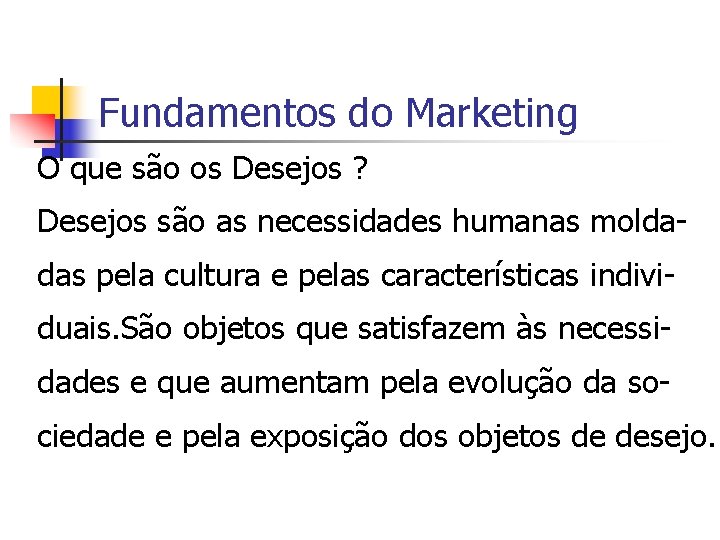 Fundamentos do Marketing O que são os Desejos ? Desejos são as necessidades humanas