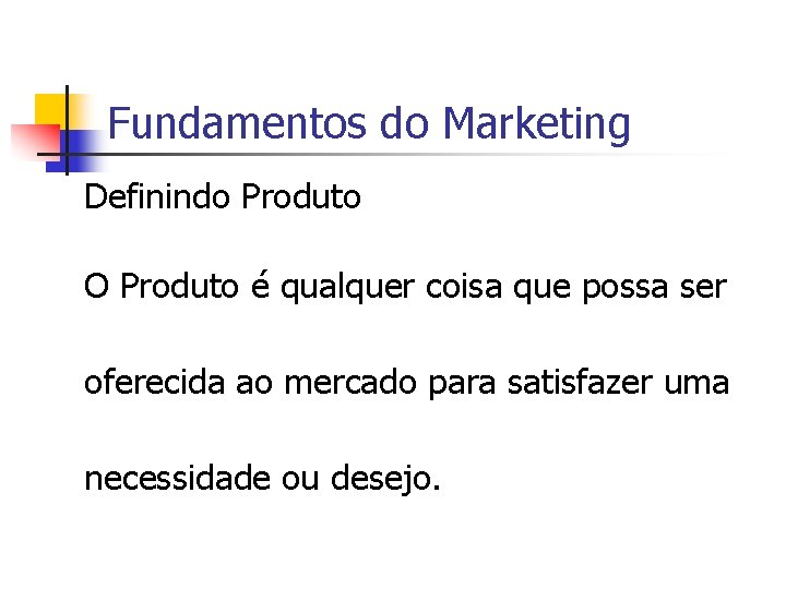 Fundamentos do Marketing Definindo Produto O Produto é qualquer coisa que possa ser oferecida