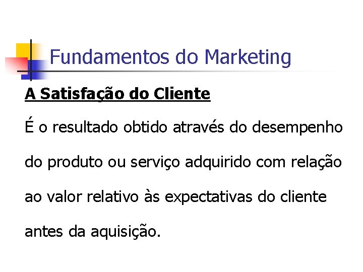 Fundamentos do Marketing A Satisfação do Cliente É o resultado obtido através do desempenho