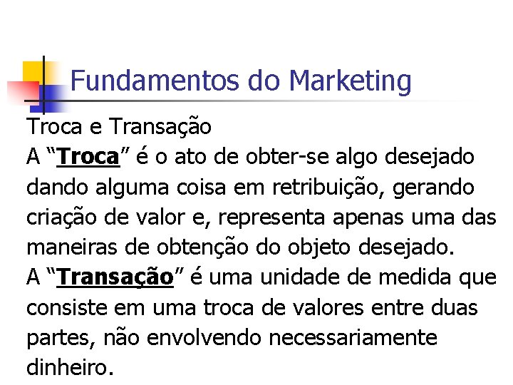 Fundamentos do Marketing Troca e Transação A “Troca” é o ato de obter-se algo