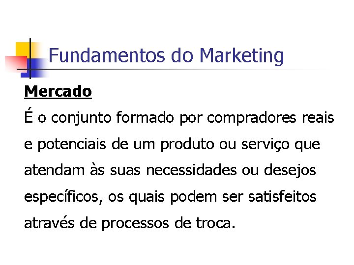 Fundamentos do Marketing Mercado É o conjunto formado por compradores reais e potenciais de