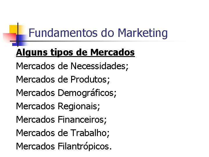 Fundamentos do Marketing Alguns tipos de Mercados de Necessidades; Mercados de Produtos; Mercados Demográficos;