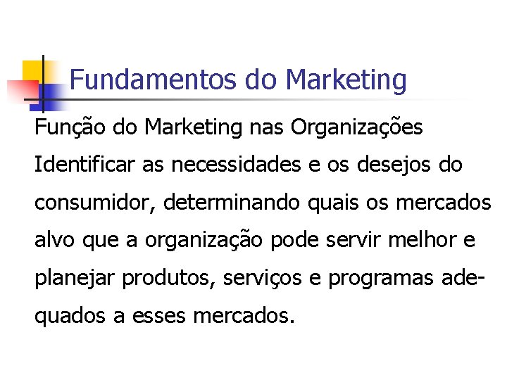Fundamentos do Marketing Função do Marketing nas Organizações Identificar as necessidades e os desejos