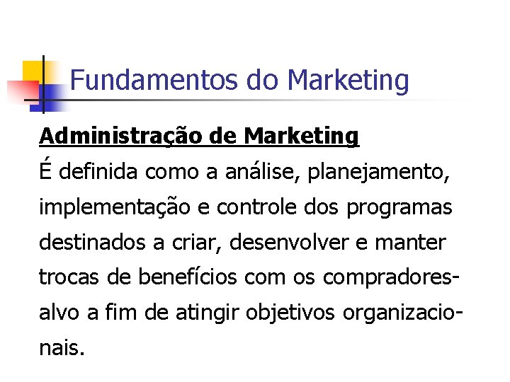 Fundamentos do Marketing Administração de Marketing É definida como a análise, planejamento, implementação e