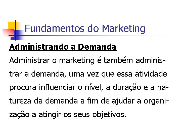 Fundamentos do Marketing Administrando a Demanda Administrar o marketing é também administrar a demanda,