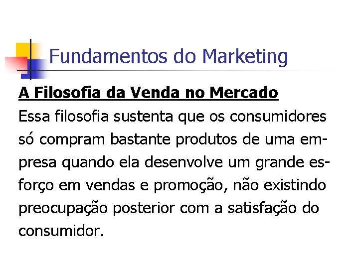 Fundamentos do Marketing A Filosofia da Venda no Mercado Essa filosofia sustenta que os