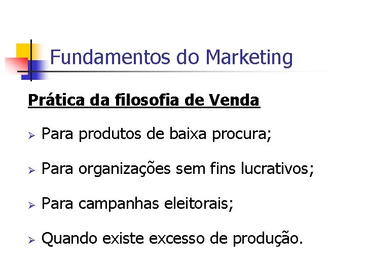 Fundamentos do Marketing Prática da filosofia de Venda Ø Para produtos de baixa procura;