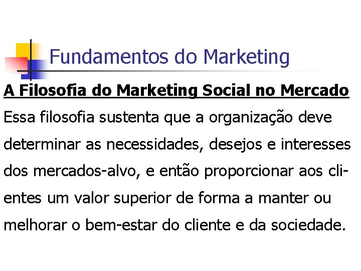 Fundamentos do Marketing A Filosofia do Marketing Social no Mercado Essa filosofia sustenta que