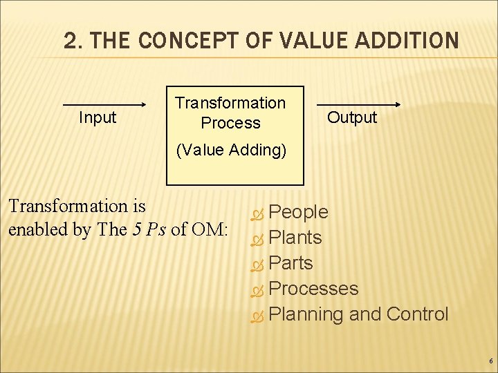 2. THE CONCEPT OF VALUE ADDITION Input Transformation Process Output (Value Adding) Transformation is