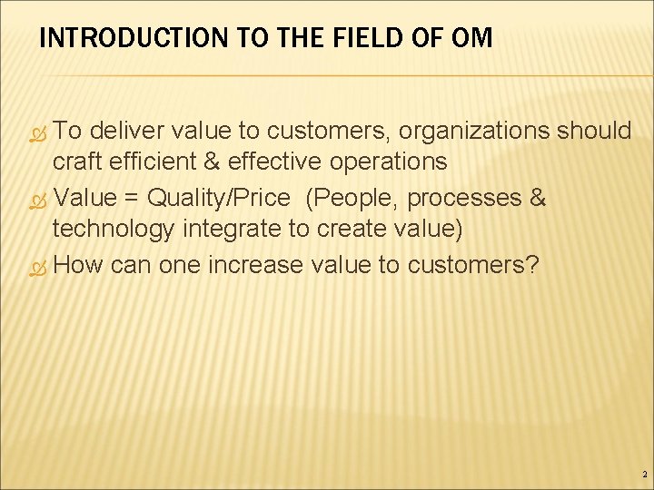 INTRODUCTION TO THE FIELD OF OM To deliver value to customers, organizations should craft