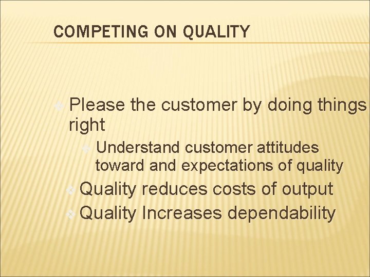 COMPETING ON QUALITY v Please the customer by doing things right v Understand customer