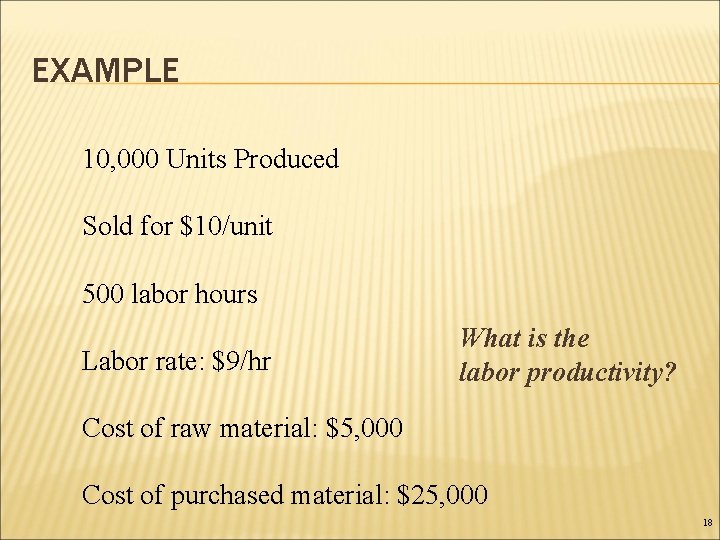 EXAMPLE 10, 000 Units Produced Sold for $10/unit 500 labor hours Labor rate: $9/hr