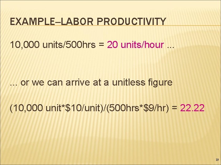 EXAMPLE--LABOR PRODUCTIVITY 10, 000 units/500 hrs = 20 units/hour. . . or we can