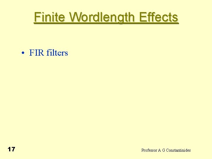 Finite Wordlength Effects • FIR filters 17 Professor A G Constantinides 