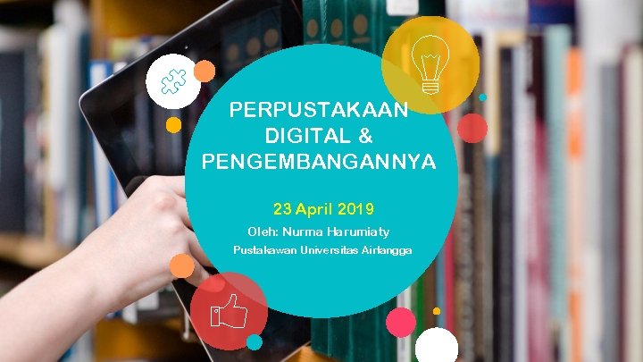 PERPUSTAKAAN DIGITAL & PENGEMBANGANNYA 23 April 2019 Oleh: Nurma Harumiaty Pustakawan Universitas Airlangga 