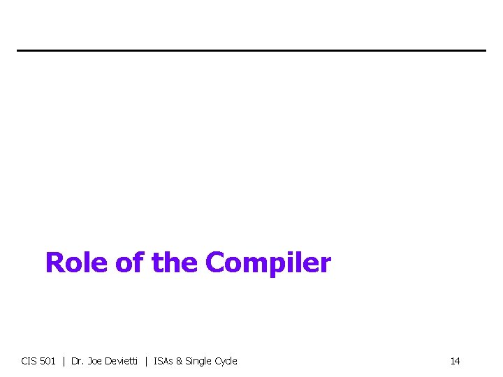 Role of the Compiler CIS 501 | Dr. Joe Devietti | ISAs & Single