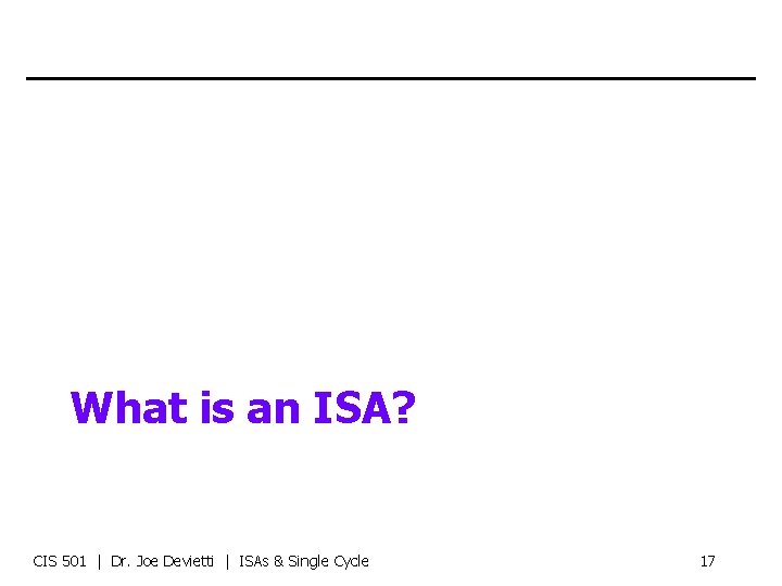 What is an ISA? CIS 501 | Dr. Joe Devietti | ISAs & Single