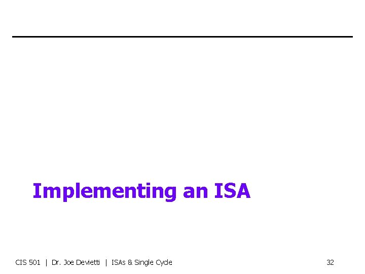 Implementing an ISA CIS 501 | Dr. Joe Devietti | ISAs & Single Cycle