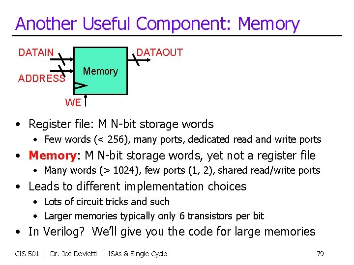 Another Useful Component: Memory DATAIN DATAOUT ADDRESS Memory WE • Register file: M N-bit