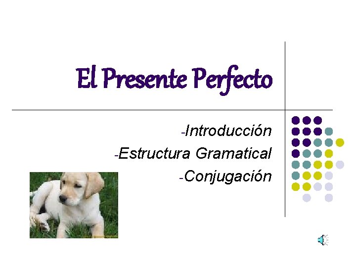 El Presente Perfecto -Introducción -Estructura Gramatical -Conjugación 
