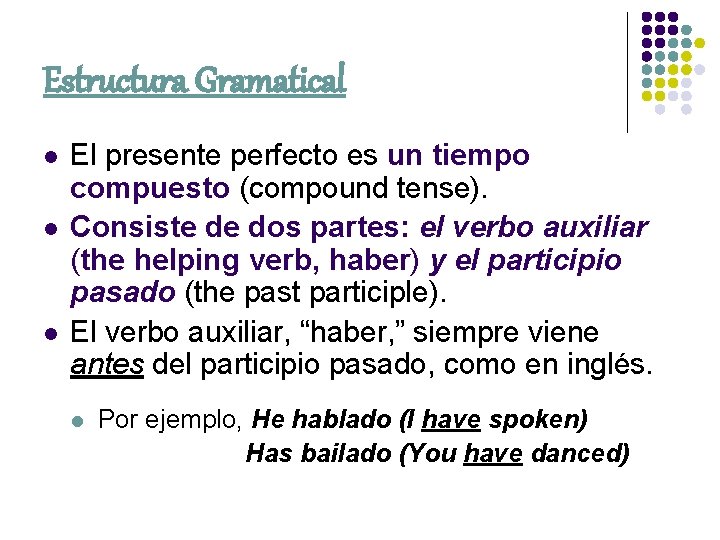 Estructura Gramatical l El presente perfecto es un tiempo compuesto (compound tense). Consiste de