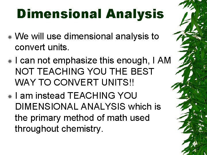 Dimensional Analysis We will use dimensional analysis to convert units. I can not emphasize
