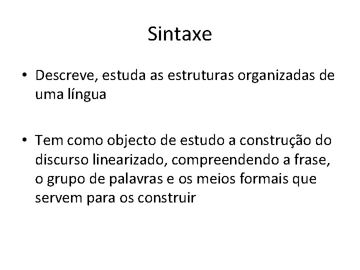 Sintaxe • Descreve, estuda as estruturas organizadas de uma língua • Tem como objecto