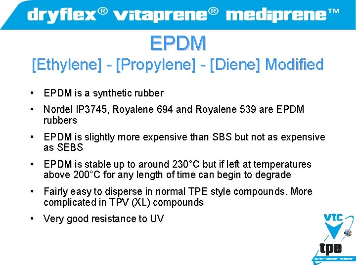 EPDM [Ethylene] - [Propylene] - [Diene] Modified • EPDM is a synthetic rubber •