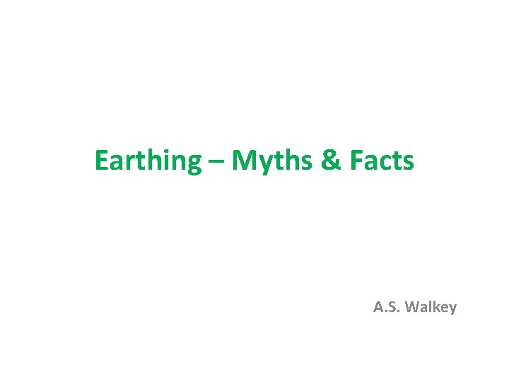 Earthing – Myths & Facts A. S. Walkey 