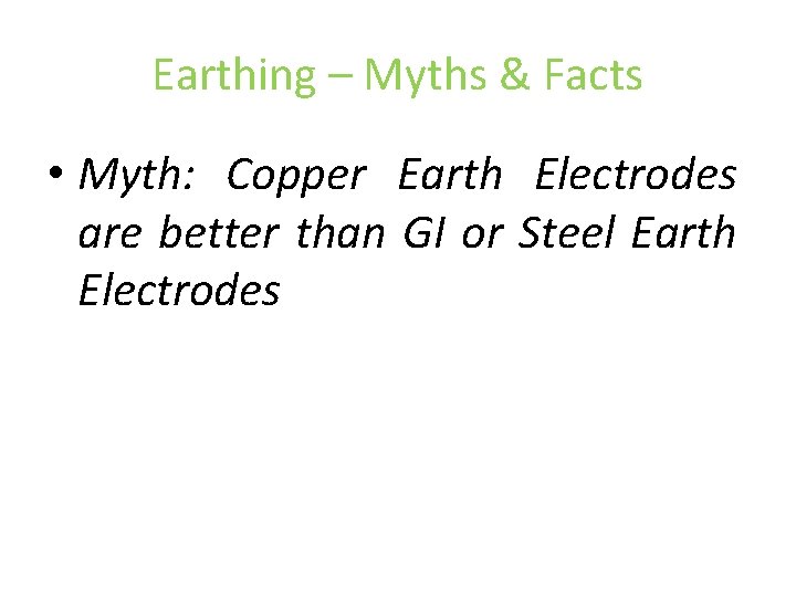Earthing – Myths & Facts • Myth: Copper Earth Electrodes are better than GI