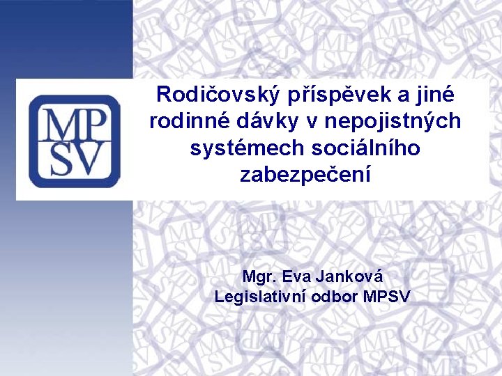 Rodičovský příspěvek a jiné rodinné dávky v nepojistných systémech sociálního zabezpečení Mgr. Eva Janková