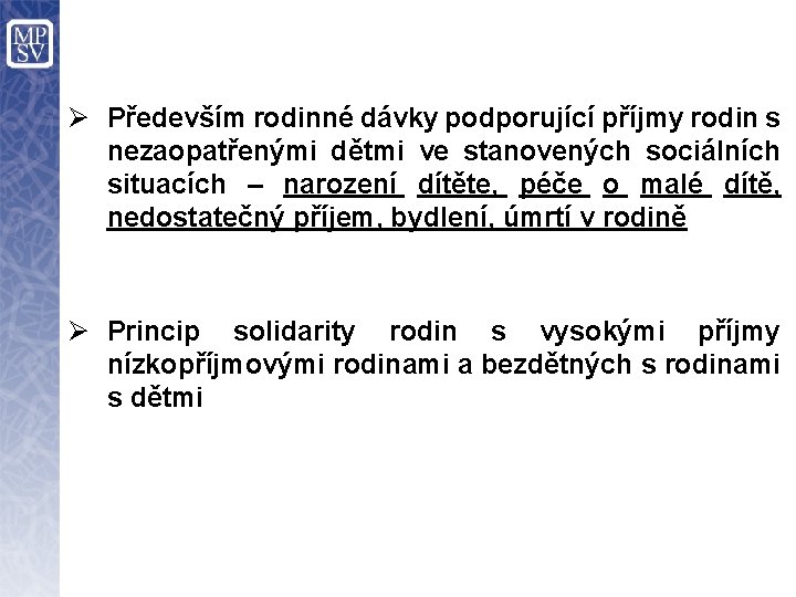 Ø Především rodinné dávky podporující příjmy rodin s nezaopatřenými dětmi ve stanovených sociálních situacích