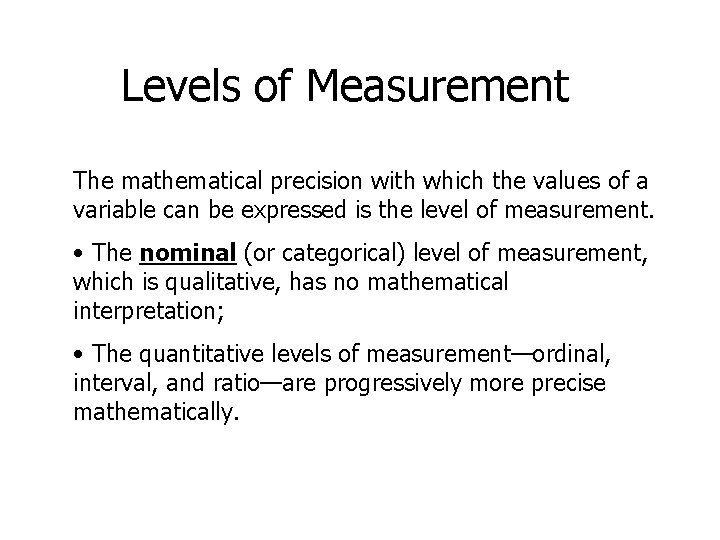 Levels of Measurement The mathematical precision with which the values of a variable can