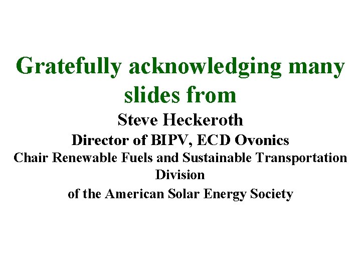 Gratefully acknowledging many slides from Steve Heckeroth Director of BIPV, ECD Ovonics Chair Renewable