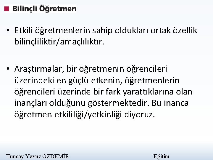  • Etkili öğretmenlerin sahip oldukları ortak özellik bilinçliliktir/amaçlılıktır. • Araştırmalar, bir öğretmenin öğrencileri