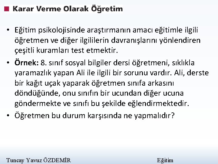  • Eğitim psikolojisinde araştırmanın amacı eğitimle ilgili öğretmen ve diğer ilgililerin davranışlarını yönlendiren