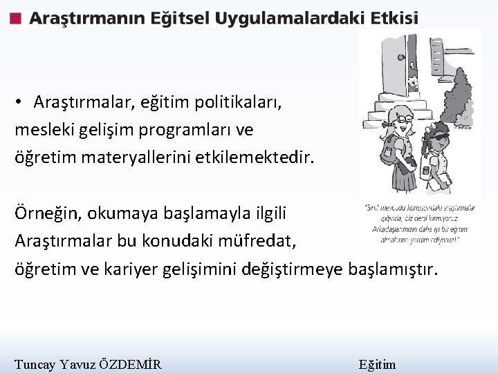  • Araştırmalar, eğitim politikaları, mesleki gelişim programları ve öğretim materyallerini etkilemektedir. Örneğin, okumaya