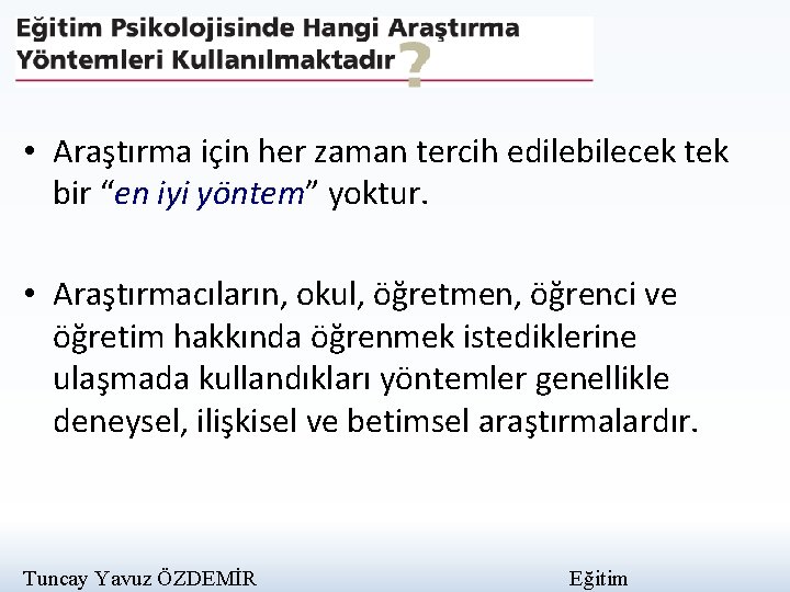  • Araştırma için her zaman tercih edilebilecek tek bir “en iyi yöntem” yoktur.