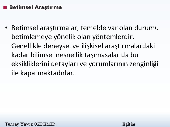  • Betimsel araştırmalar, temelde var olan durumu betimlemeye yönelik olan yöntemlerdir. Genellikle deneysel