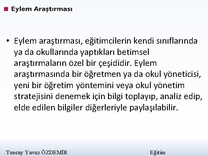  • Eylem araştırması, eğitimcilerin kendi sınıflarında ya da okullarında yaptıkları betimsel araştırmaların özel