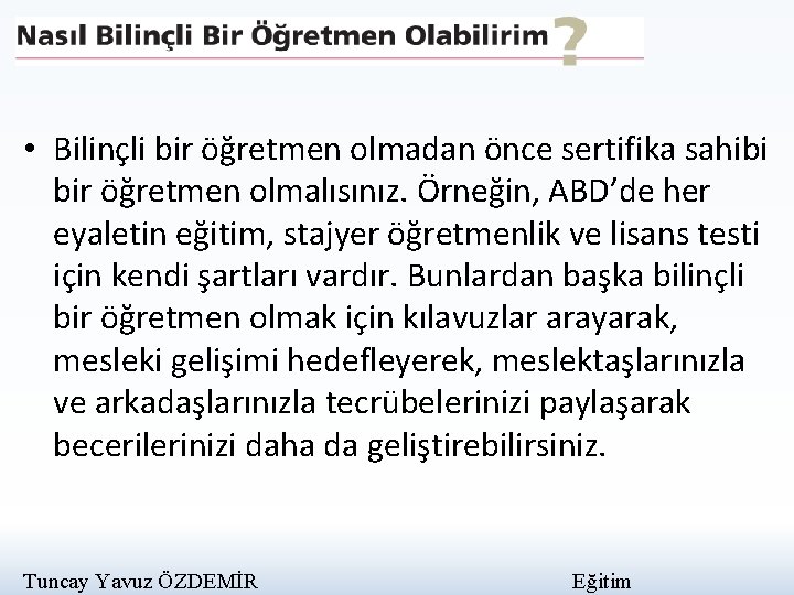  • Bilinçli bir öğretmen olmadan önce sertifika sahibi bir öğretmen olmalısınız. Örneğin, ABD’de