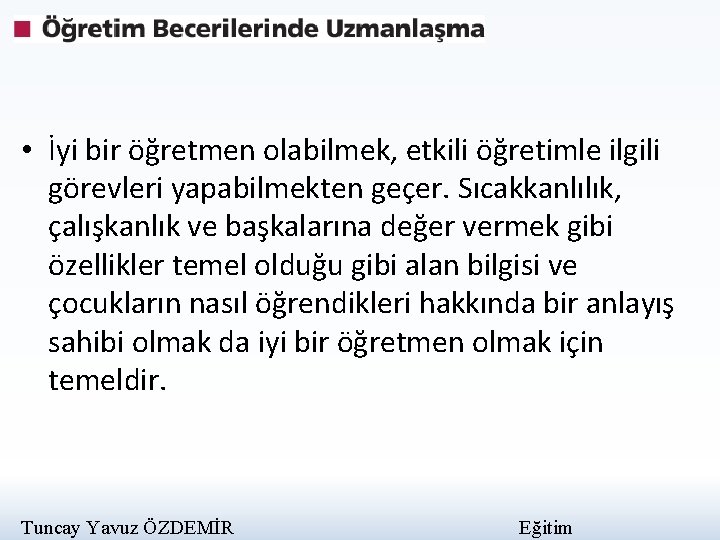  • İyi bir öğretmen olabilmek, etkili öğretimle ilgili görevleri yapabilmekten geçer. Sıcakkanlılık, çalışkanlık