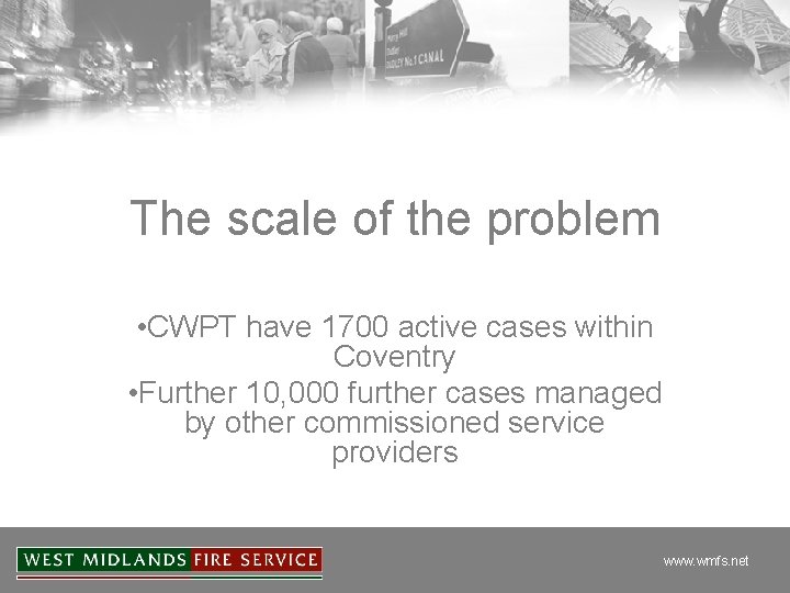 The scale of the problem • CWPT have 1700 active cases within Coventry •