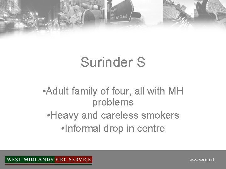 Surinder S • Adult family of four, all with MH problems • Heavy and